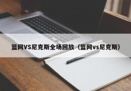 篮网VS尼克斯全场回放（篮网vs尼克斯）