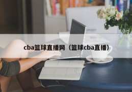 cba篮球直播网（篮球cba直播）