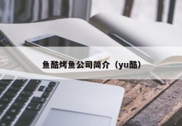 鱼酷烤鱼公司简介（yu酷）