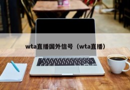 wta直播国外信号（wta直播）