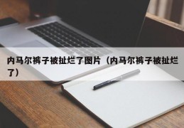 内马尔裤子被扯烂了图片（内马尔裤子被扯烂了）