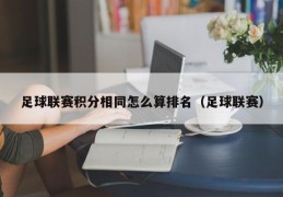 足球联赛积分相同怎么算排名（足球联赛）