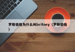 罗斯伯格为什么叫britney（罗斯伯格）