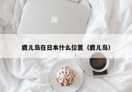 鹿儿岛在日本什么位置（鹿儿岛）