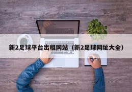 新2足球平台出租网站（新2足球网址大全）