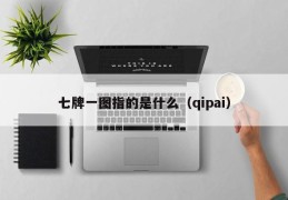 七牌一图指的是什么（qipai）