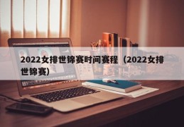 2022女排世锦赛时间赛程（2022女排世锦赛）