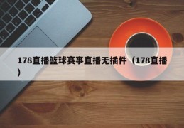 178直播篮球赛事直播无插件（178直播）