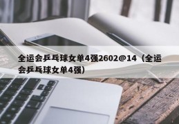 全运会乒乓球女单4强2602@14（全运会乒乓球女单4强）