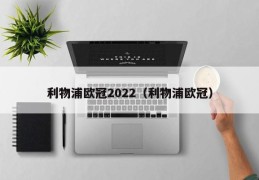 利物浦欧冠2022（利物浦欧冠）