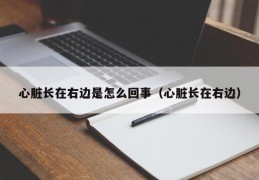 心脏长在右边是怎么回事（心脏长在右边）