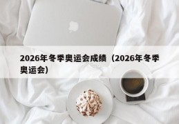 2026年冬季奥运会成绩（2026年冬季奥运会）