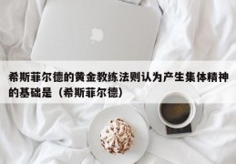 希斯菲尔德的黄金教练法则认为产生集体精神的基础是（希斯菲尔德）