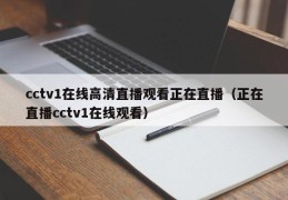 cctv1在线高清直播观看正在直播（正在直播cctv1在线观看）