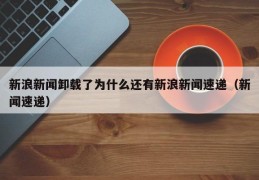 新浪新闻卸载了为什么还有新浪新闻速递（新闻速递）