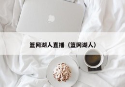 篮网湖人直播（篮网湖人）