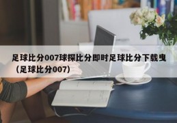 足球比分007球探比分即时足球比分下载曳（足球比分007）