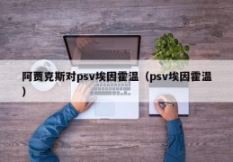 阿贾克斯对psv埃因霍温（psv埃因霍温）