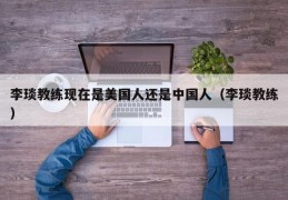 李琰教练现在是美国人还是中国人（李琰教练）