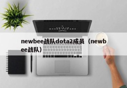 newbee战队dota2成员（newbee战队）