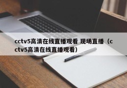 cctv5高清在线直播观看 现场直播（cctv5高清在线直播观看）