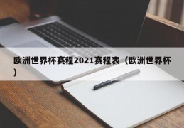 欧洲世界杯赛程2021赛程表（欧洲世界杯）