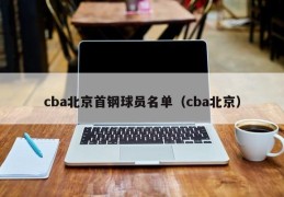 cba北京首钢球员名单（cba北京）