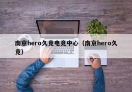 南京hero久竞电竞中心（南京hero久竞）