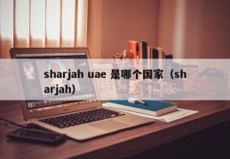 sharjah uae 是哪个国家（sharjah）