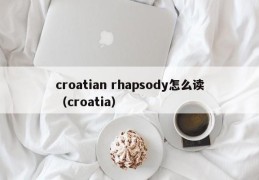 croatian rhapsody怎么读（croatia）