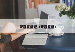 亚冠直播吧（亚冠直播）