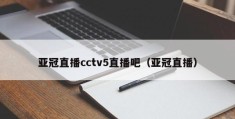 亚冠直播cctv5直播吧（亚冠直播）