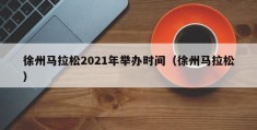 徐州马拉松2021年举办时间（徐州马拉松）