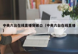 中央六台在线直播突破口（中央六台在线直播）