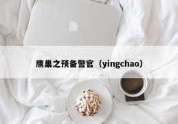 鹰巢之预备警官（yingchao）