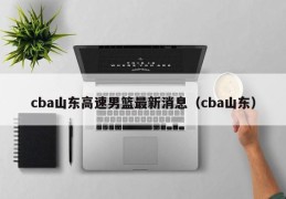 cba山东高速男篮最新消息（cba山东）